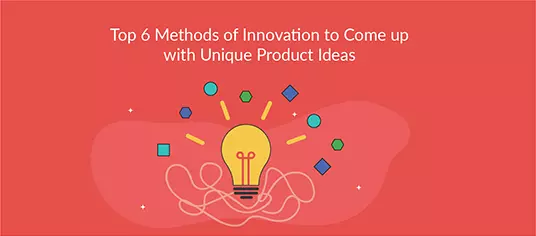 Top 6 Methods of Innovation to Come up with Unique Product Ideas